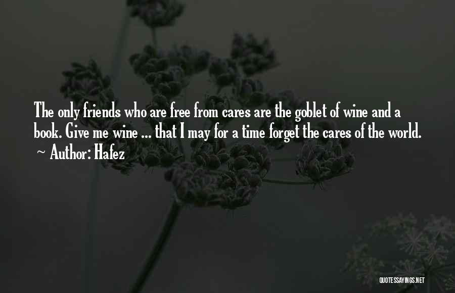 Hafez Quotes: The Only Friends Who Are Free From Cares Are The Goblet Of Wine And A Book. Give Me Wine ...