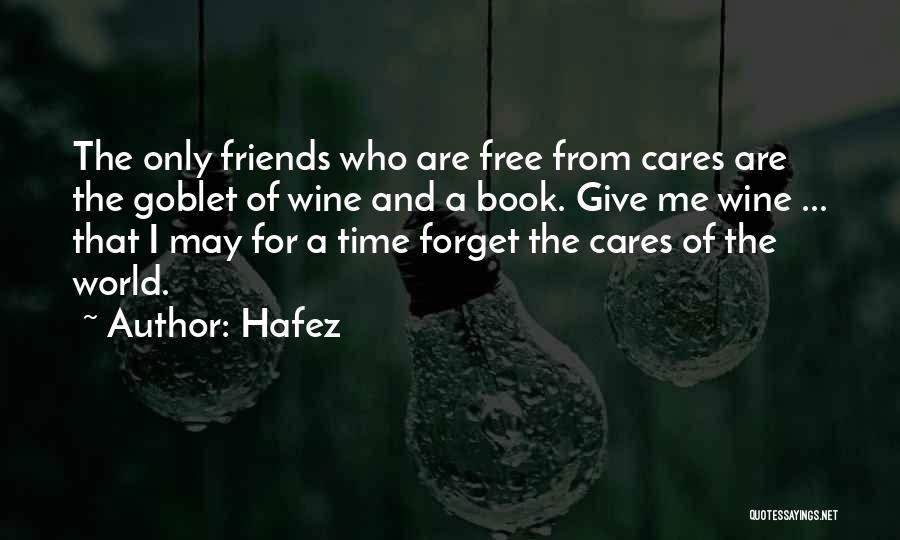 Hafez Quotes: The Only Friends Who Are Free From Cares Are The Goblet Of Wine And A Book. Give Me Wine ...