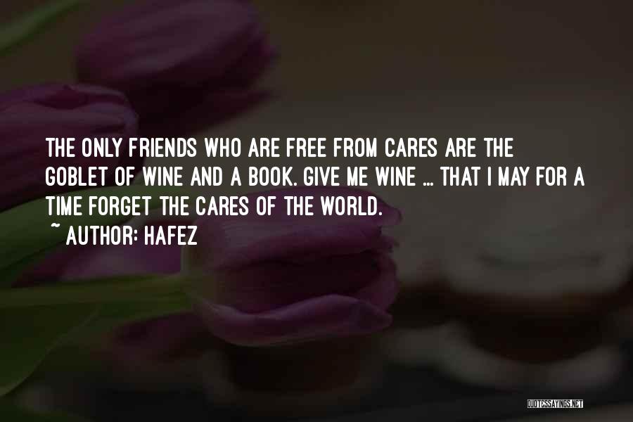 Hafez Quotes: The Only Friends Who Are Free From Cares Are The Goblet Of Wine And A Book. Give Me Wine ...
