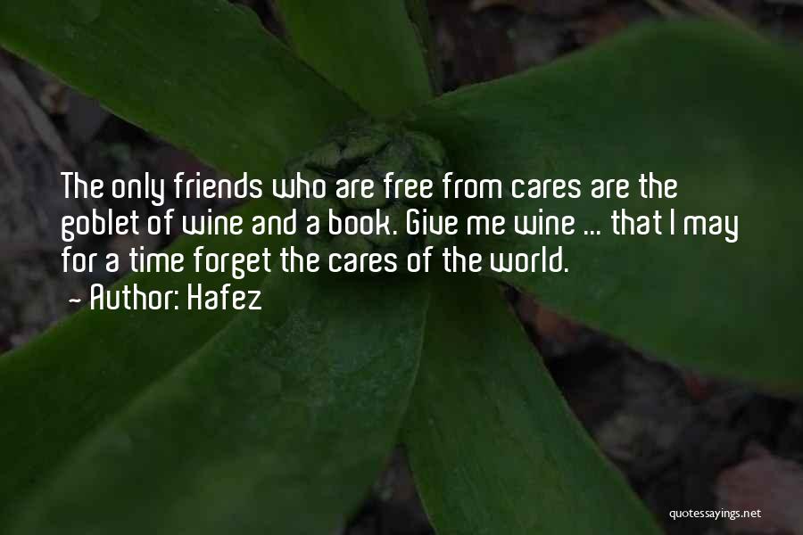 Hafez Quotes: The Only Friends Who Are Free From Cares Are The Goblet Of Wine And A Book. Give Me Wine ...