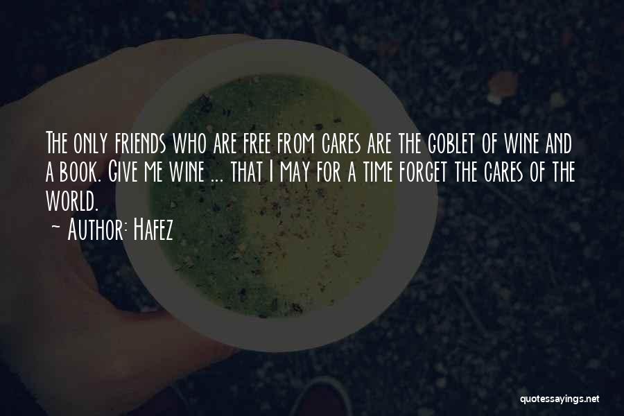 Hafez Quotes: The Only Friends Who Are Free From Cares Are The Goblet Of Wine And A Book. Give Me Wine ...