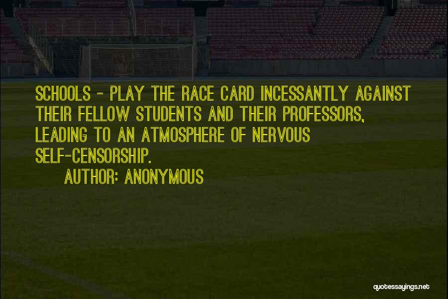 Anonymous Quotes: Schools - Play The Race Card Incessantly Against Their Fellow Students And Their Professors, Leading To An Atmosphere Of Nervous