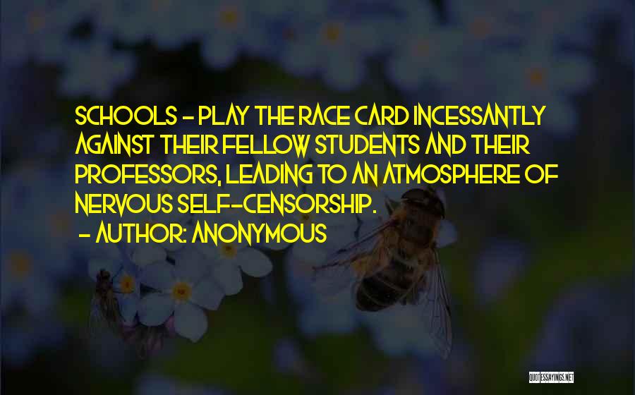 Anonymous Quotes: Schools - Play The Race Card Incessantly Against Their Fellow Students And Their Professors, Leading To An Atmosphere Of Nervous