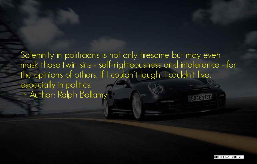 Ralph Bellamy Quotes: Solemnity In Politicians Is Not Only Tiresome But May Even Mask Those Twin Sins - Self-righteousness And Intolerance - For