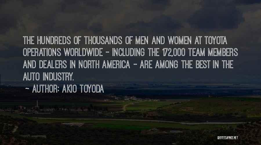 Akio Toyoda Quotes: The Hundreds Of Thousands Of Men And Women At Toyota Operations Worldwide - Including The 172,000 Team Members And Dealers