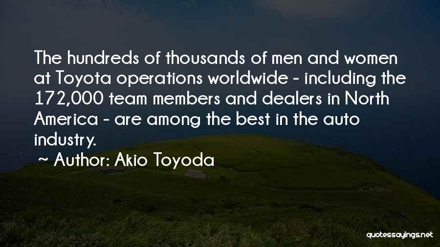 Akio Toyoda Quotes: The Hundreds Of Thousands Of Men And Women At Toyota Operations Worldwide - Including The 172,000 Team Members And Dealers