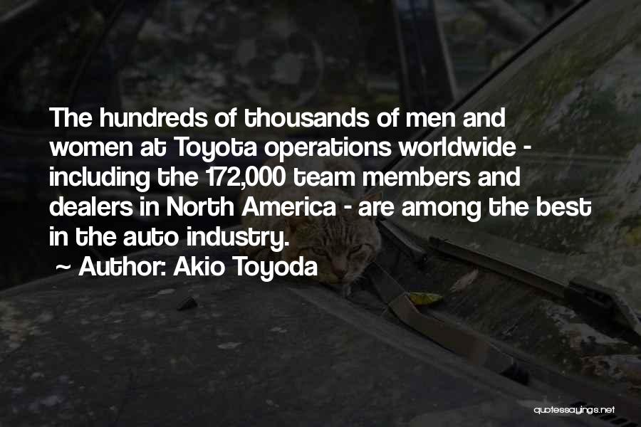 Akio Toyoda Quotes: The Hundreds Of Thousands Of Men And Women At Toyota Operations Worldwide - Including The 172,000 Team Members And Dealers
