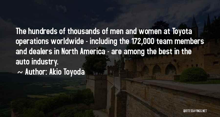 Akio Toyoda Quotes: The Hundreds Of Thousands Of Men And Women At Toyota Operations Worldwide - Including The 172,000 Team Members And Dealers