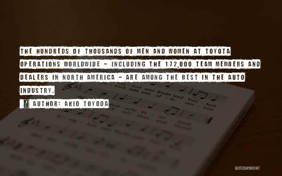 Akio Toyoda Quotes: The Hundreds Of Thousands Of Men And Women At Toyota Operations Worldwide - Including The 172,000 Team Members And Dealers