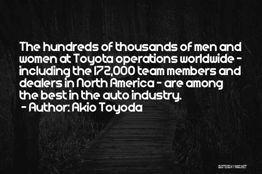 Akio Toyoda Quotes: The Hundreds Of Thousands Of Men And Women At Toyota Operations Worldwide - Including The 172,000 Team Members And Dealers