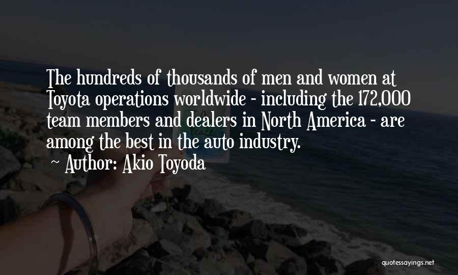 Akio Toyoda Quotes: The Hundreds Of Thousands Of Men And Women At Toyota Operations Worldwide - Including The 172,000 Team Members And Dealers