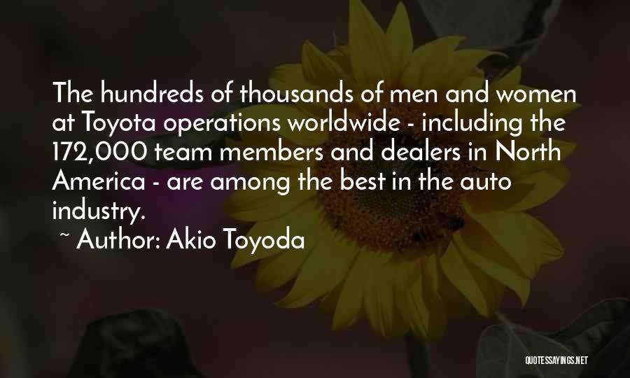 Akio Toyoda Quotes: The Hundreds Of Thousands Of Men And Women At Toyota Operations Worldwide - Including The 172,000 Team Members And Dealers