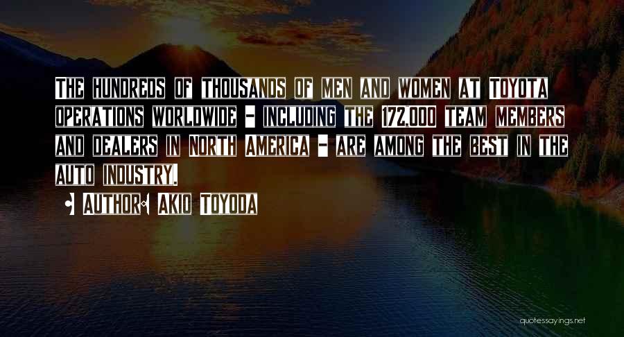 Akio Toyoda Quotes: The Hundreds Of Thousands Of Men And Women At Toyota Operations Worldwide - Including The 172,000 Team Members And Dealers