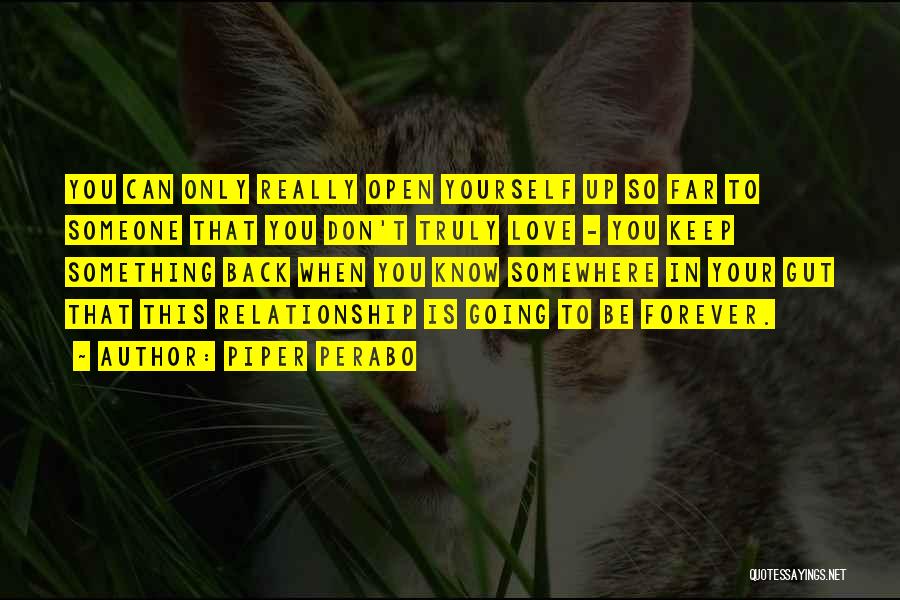 Piper Perabo Quotes: You Can Only Really Open Yourself Up So Far To Someone That You Don't Truly Love - You Keep Something