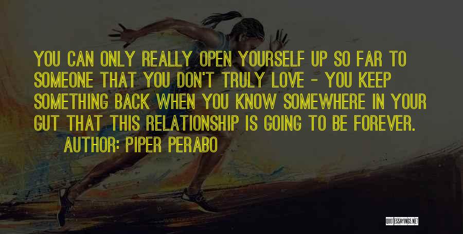 Piper Perabo Quotes: You Can Only Really Open Yourself Up So Far To Someone That You Don't Truly Love - You Keep Something