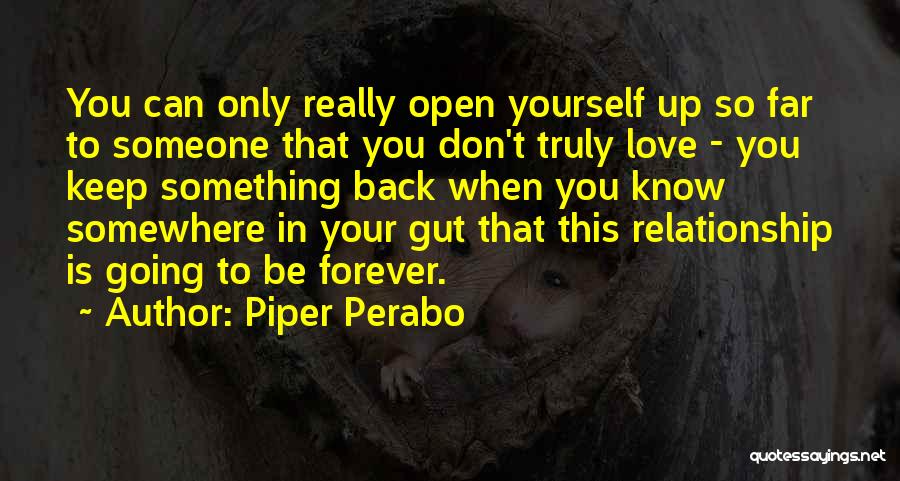 Piper Perabo Quotes: You Can Only Really Open Yourself Up So Far To Someone That You Don't Truly Love - You Keep Something