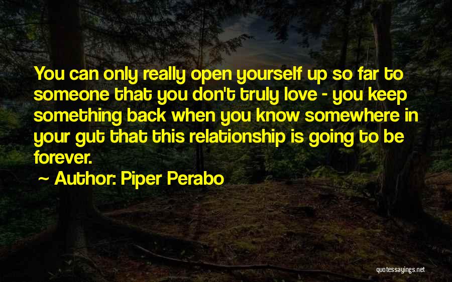 Piper Perabo Quotes: You Can Only Really Open Yourself Up So Far To Someone That You Don't Truly Love - You Keep Something