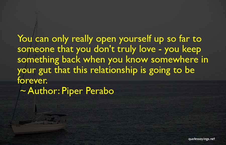 Piper Perabo Quotes: You Can Only Really Open Yourself Up So Far To Someone That You Don't Truly Love - You Keep Something