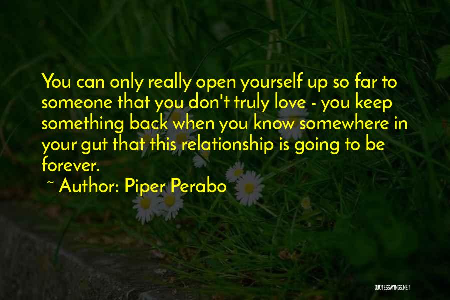 Piper Perabo Quotes: You Can Only Really Open Yourself Up So Far To Someone That You Don't Truly Love - You Keep Something