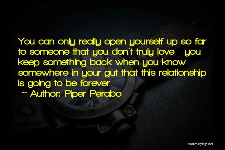 Piper Perabo Quotes: You Can Only Really Open Yourself Up So Far To Someone That You Don't Truly Love - You Keep Something