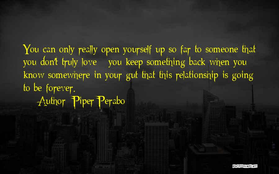 Piper Perabo Quotes: You Can Only Really Open Yourself Up So Far To Someone That You Don't Truly Love - You Keep Something