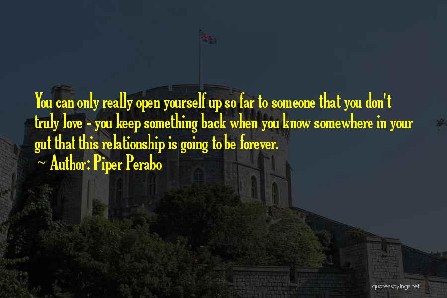 Piper Perabo Quotes: You Can Only Really Open Yourself Up So Far To Someone That You Don't Truly Love - You Keep Something