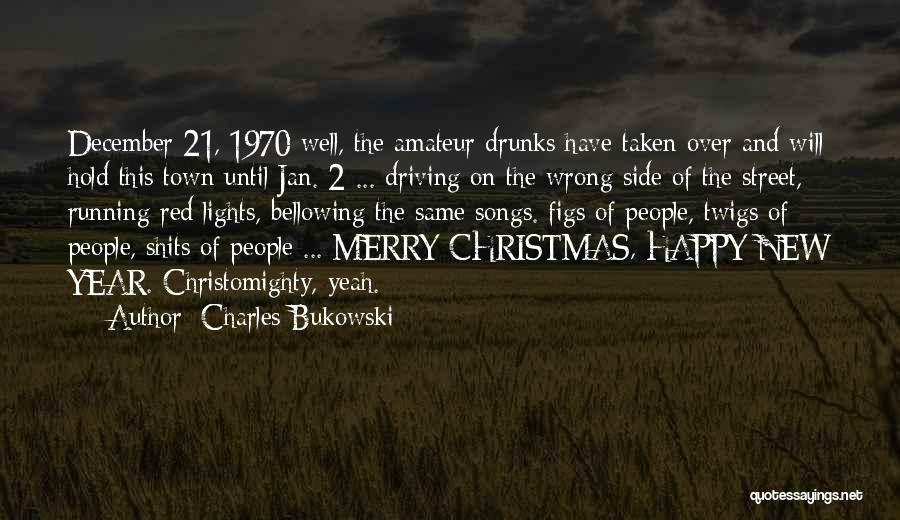 Charles Bukowski Quotes: December 21, 1970 Well, The Amateur Drunks Have Taken Over And Will Hold This Town Until Jan. 2 ... Driving