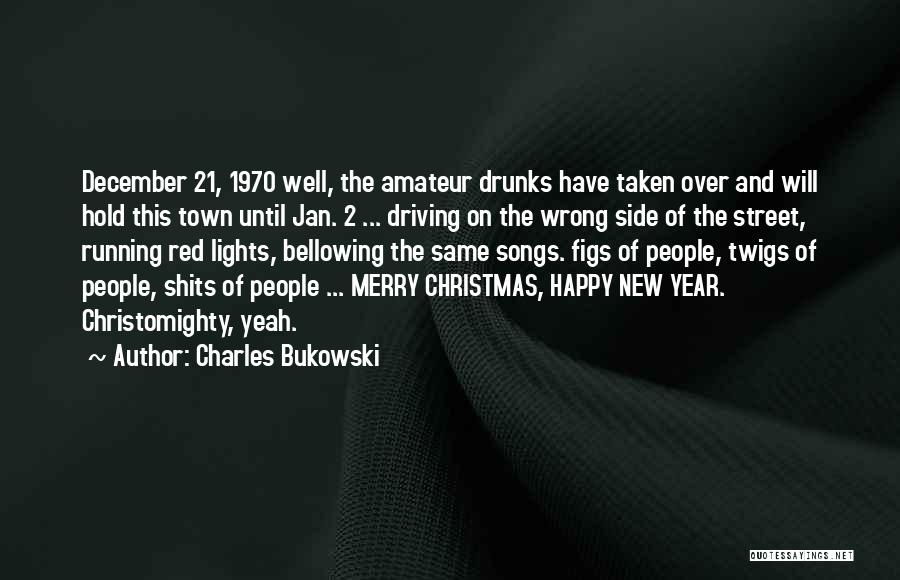 Charles Bukowski Quotes: December 21, 1970 Well, The Amateur Drunks Have Taken Over And Will Hold This Town Until Jan. 2 ... Driving