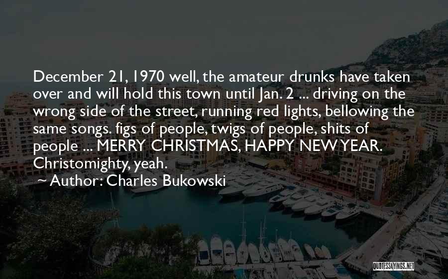 Charles Bukowski Quotes: December 21, 1970 Well, The Amateur Drunks Have Taken Over And Will Hold This Town Until Jan. 2 ... Driving