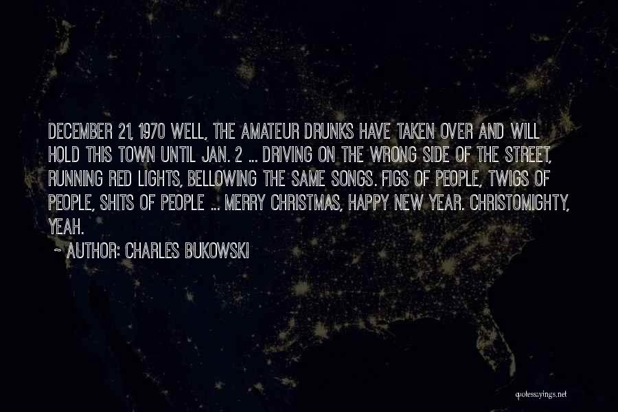 Charles Bukowski Quotes: December 21, 1970 Well, The Amateur Drunks Have Taken Over And Will Hold This Town Until Jan. 2 ... Driving