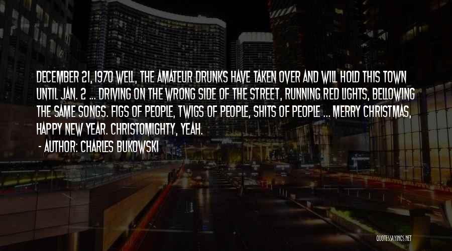 Charles Bukowski Quotes: December 21, 1970 Well, The Amateur Drunks Have Taken Over And Will Hold This Town Until Jan. 2 ... Driving