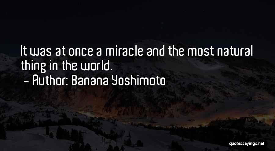 Banana Yoshimoto Quotes: It Was At Once A Miracle And The Most Natural Thing In The World.