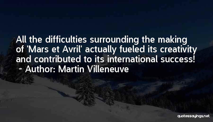 Martin Villeneuve Quotes: All The Difficulties Surrounding The Making Of 'mars Et Avril' Actually Fueled Its Creativity And Contributed To Its International Success!