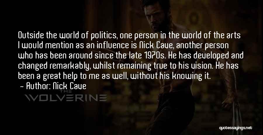 Nick Cave Quotes: Outside The World Of Politics, One Person In The World Of The Arts I Would Mention As An Influence Is
