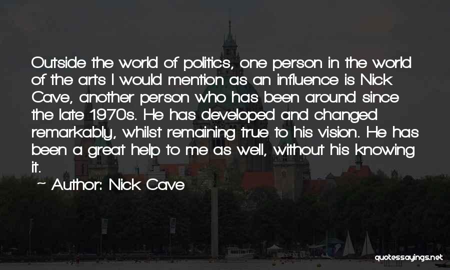 Nick Cave Quotes: Outside The World Of Politics, One Person In The World Of The Arts I Would Mention As An Influence Is