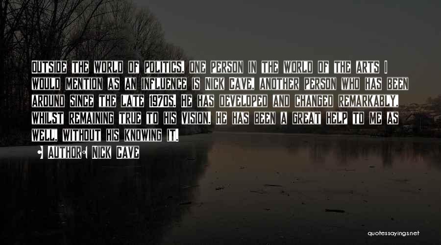 Nick Cave Quotes: Outside The World Of Politics, One Person In The World Of The Arts I Would Mention As An Influence Is