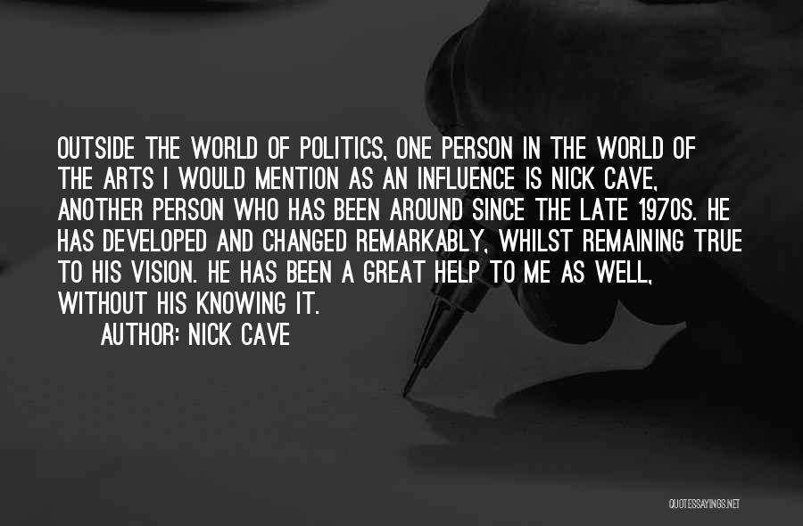 Nick Cave Quotes: Outside The World Of Politics, One Person In The World Of The Arts I Would Mention As An Influence Is