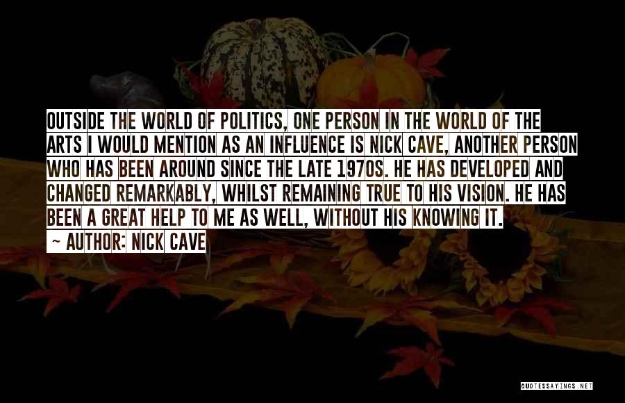 Nick Cave Quotes: Outside The World Of Politics, One Person In The World Of The Arts I Would Mention As An Influence Is