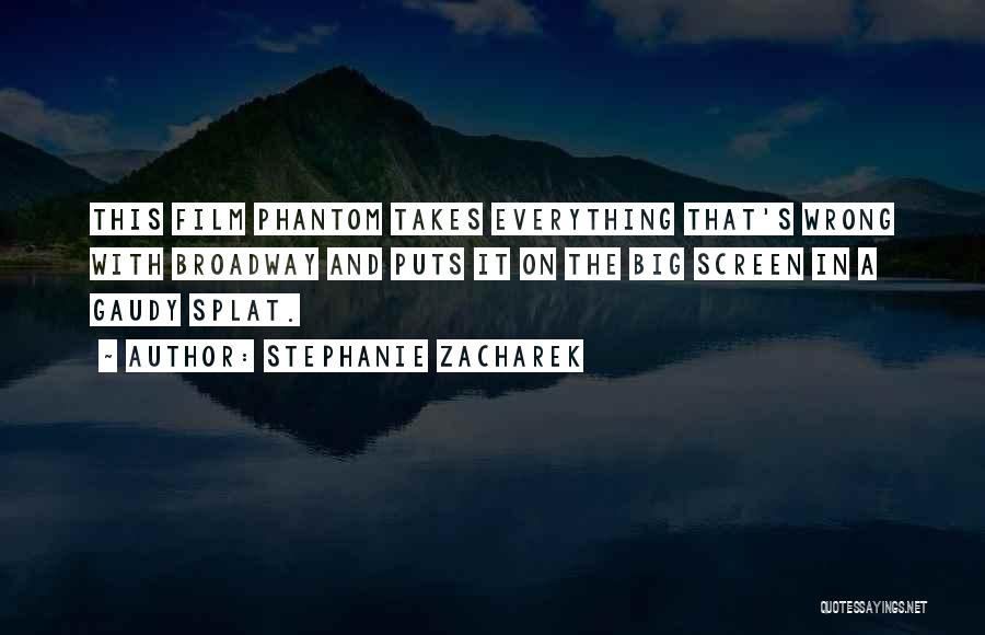Stephanie Zacharek Quotes: This Film Phantom Takes Everything That's Wrong With Broadway And Puts It On The Big Screen In A Gaudy Splat.