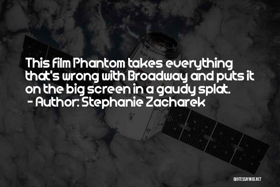 Stephanie Zacharek Quotes: This Film Phantom Takes Everything That's Wrong With Broadway And Puts It On The Big Screen In A Gaudy Splat.