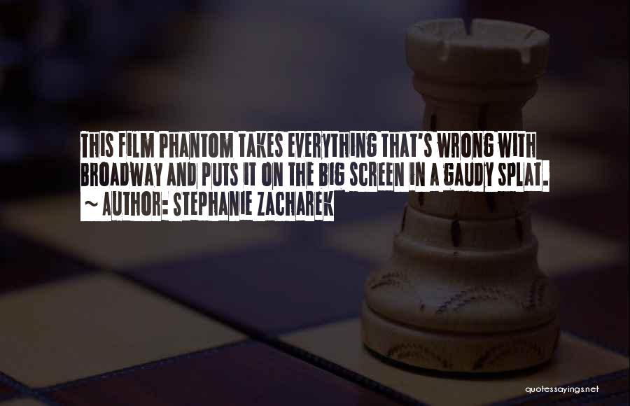 Stephanie Zacharek Quotes: This Film Phantom Takes Everything That's Wrong With Broadway And Puts It On The Big Screen In A Gaudy Splat.