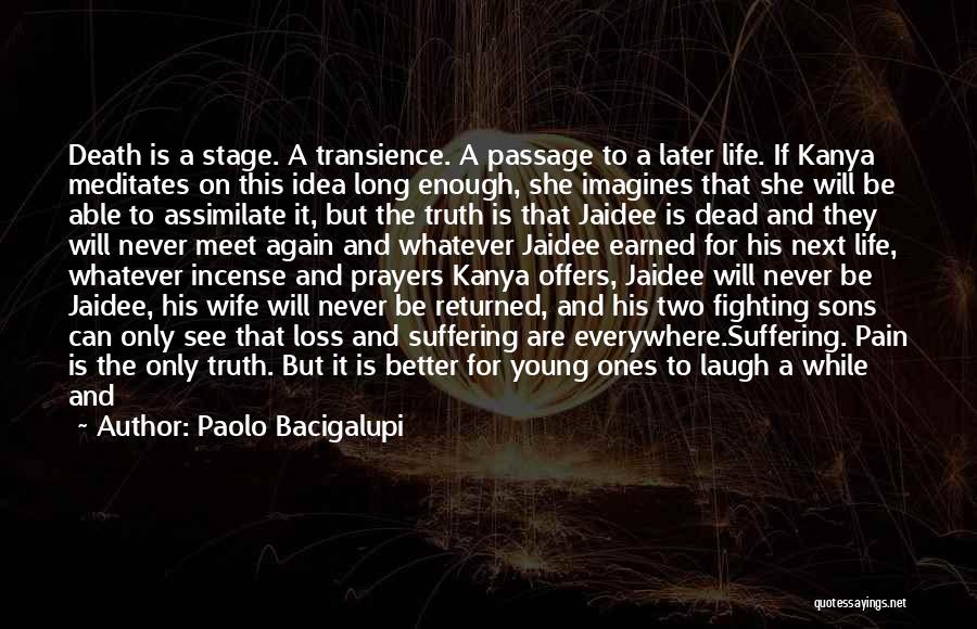 Paolo Bacigalupi Quotes: Death Is A Stage. A Transience. A Passage To A Later Life. If Kanya Meditates On This Idea Long Enough,
