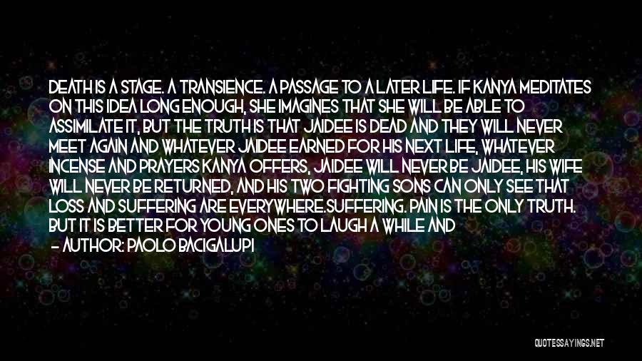 Paolo Bacigalupi Quotes: Death Is A Stage. A Transience. A Passage To A Later Life. If Kanya Meditates On This Idea Long Enough,