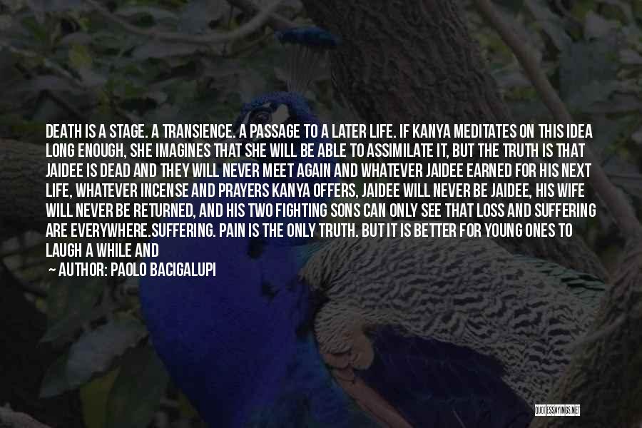 Paolo Bacigalupi Quotes: Death Is A Stage. A Transience. A Passage To A Later Life. If Kanya Meditates On This Idea Long Enough,