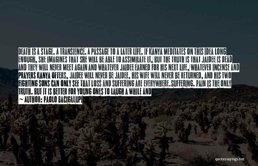 Paolo Bacigalupi Quotes: Death Is A Stage. A Transience. A Passage To A Later Life. If Kanya Meditates On This Idea Long Enough,