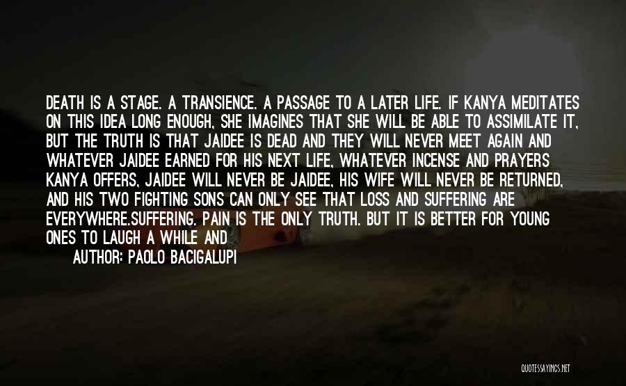 Paolo Bacigalupi Quotes: Death Is A Stage. A Transience. A Passage To A Later Life. If Kanya Meditates On This Idea Long Enough,