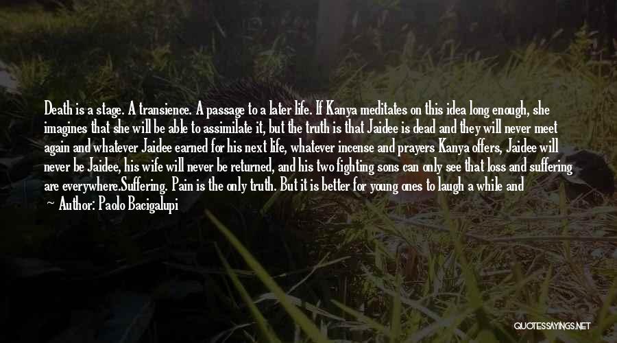 Paolo Bacigalupi Quotes: Death Is A Stage. A Transience. A Passage To A Later Life. If Kanya Meditates On This Idea Long Enough,