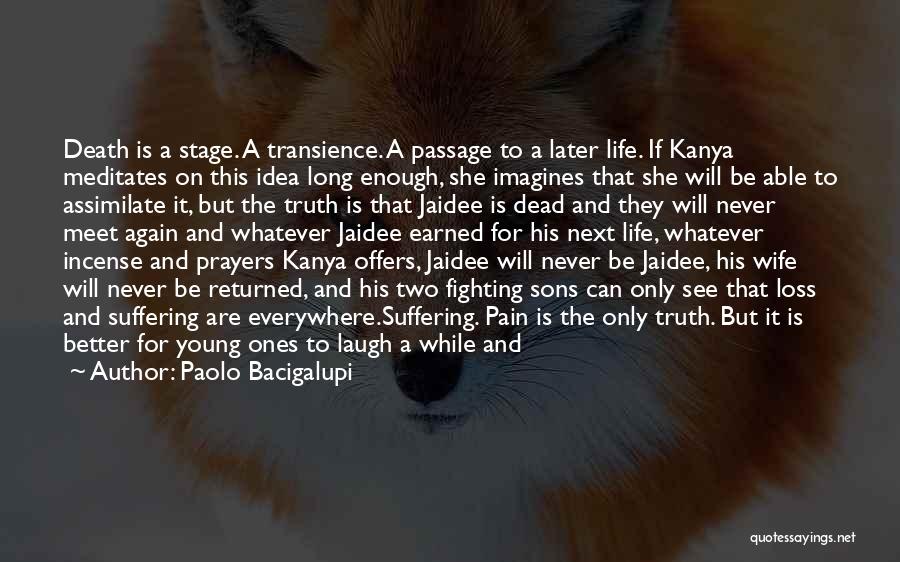 Paolo Bacigalupi Quotes: Death Is A Stage. A Transience. A Passage To A Later Life. If Kanya Meditates On This Idea Long Enough,