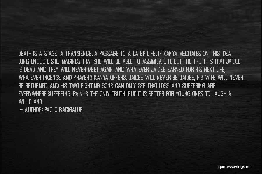 Paolo Bacigalupi Quotes: Death Is A Stage. A Transience. A Passage To A Later Life. If Kanya Meditates On This Idea Long Enough,