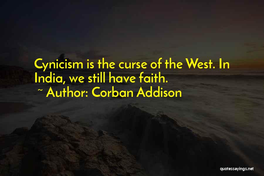 Corban Addison Quotes: Cynicism Is The Curse Of The West. In India, We Still Have Faith.